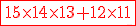 \red{\fbox{15\times{14}\times{13}+12\times{11}}}